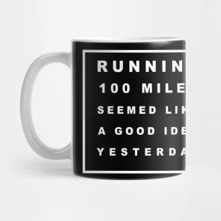 RUNNING 100 MILES SEEMED LIKE A GOOD IDEA YESTERDAY Mug